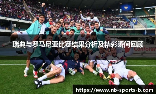 瑞典与罗马尼亚比赛结果分析及精彩瞬间回顾