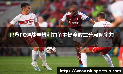 巴黎FC迎战奎维利力争主场全取三分展现实力