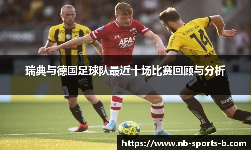 瑞典与德国足球队最近十场比赛回顾与分析