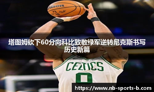 塔图姆砍下60分向科比致敬绿军逆转尼克斯书写历史新篇