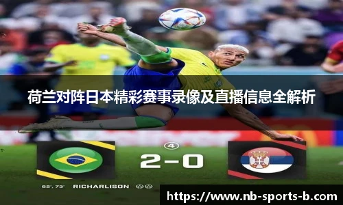 荷兰对阵日本精彩赛事录像及直播信息全解析
